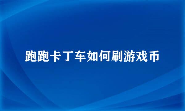 跑跑卡丁车如何刷游戏币