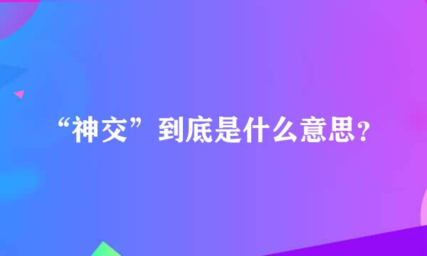 “神交”到底是什么意思？