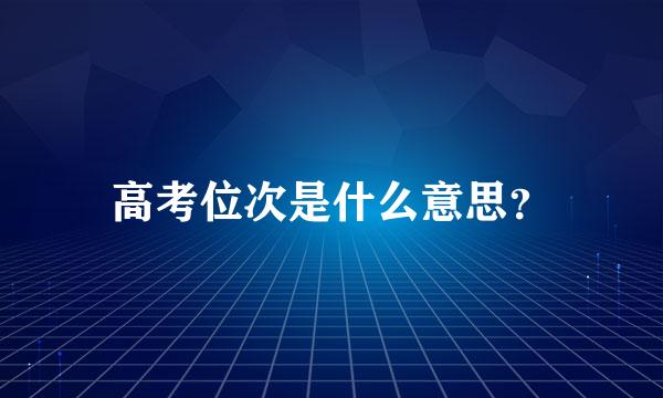 高考位次是什么意思？