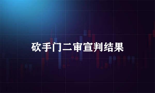 砍手门二审宣判结果