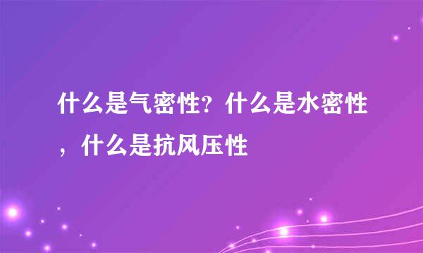 什么是气密性？什么是水密性，什么是抗风压性