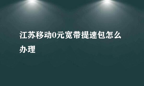 江苏移动0元宽带提速包怎么办理