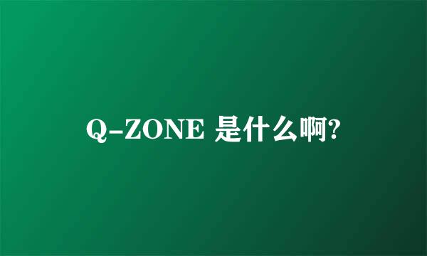 Q-ZONE 是什么啊?