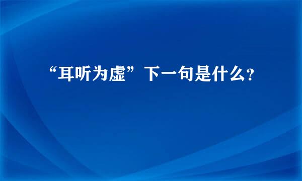 “耳听为虚”下一句是什么？