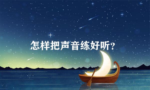 怎样把声音练好听？