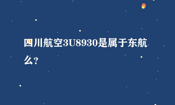 四川航空3U8930是属于东航么？