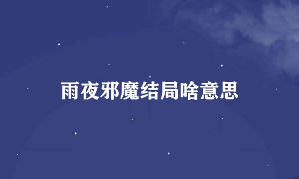 雨夜邪魔结局啥意思