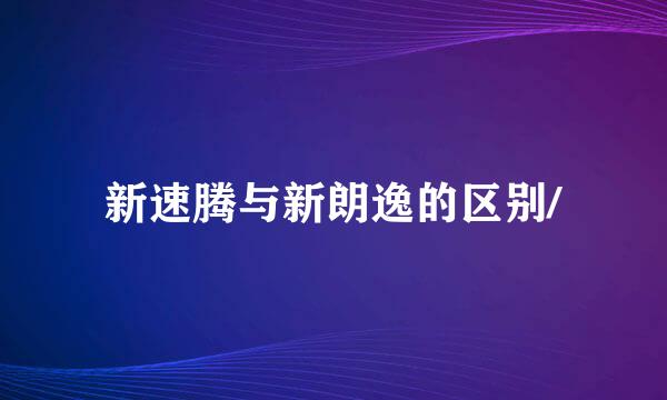 新速腾与新朗逸的区别/