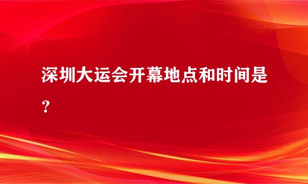 深圳大运会开幕地点和时间是？