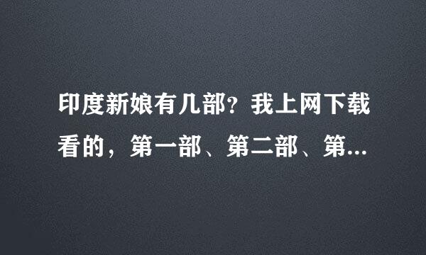 印度新娘有几部？我上网下载看的，第一部、第二部、第三部分别有多少集？最后的结局是什么？