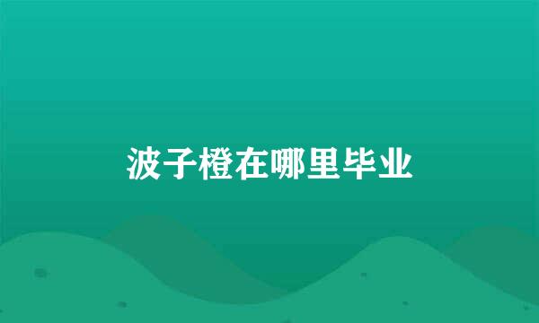 波子橙在哪里毕业