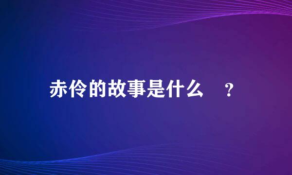 赤伶的故事是什么?？