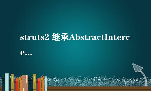 struts2 继承AbstractInterceptor所实现的拦截器和 实现Interceptor接口的拦截器有什么区别