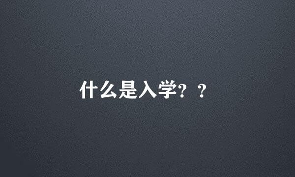 什么是入学？？