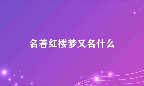 名著红楼梦又名什么