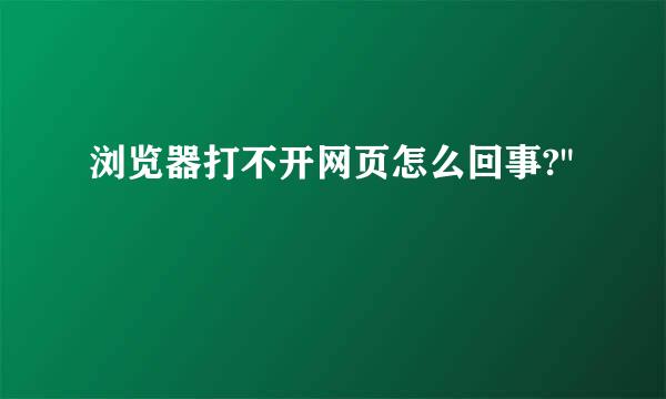 浏览器打不开网页怎么回事?