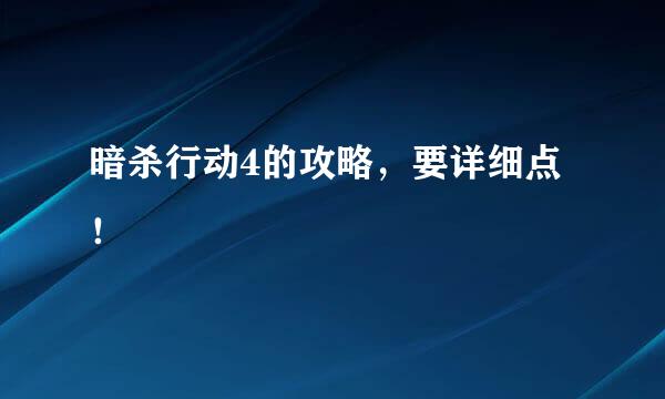 暗杀行动4的攻略，要详细点！