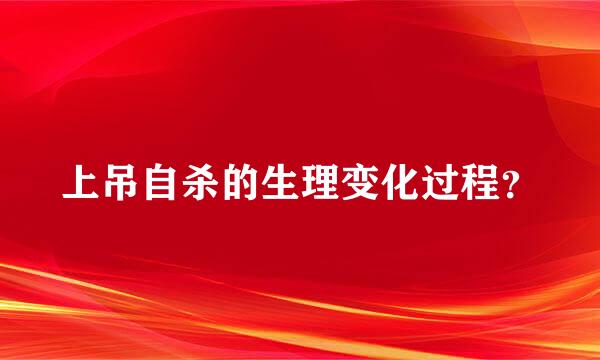 上吊自杀的生理变化过程？