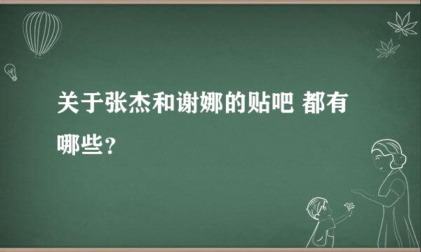 关于张杰和谢娜的贴吧 都有哪些？