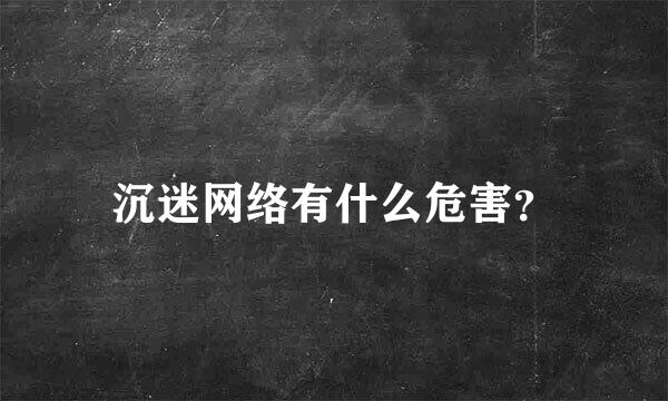 沉迷网络有什么危害？