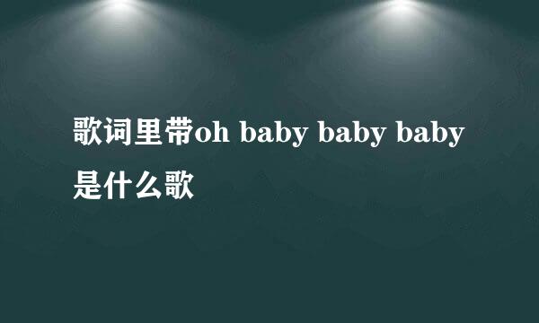 歌词里带oh baby baby baby是什么歌