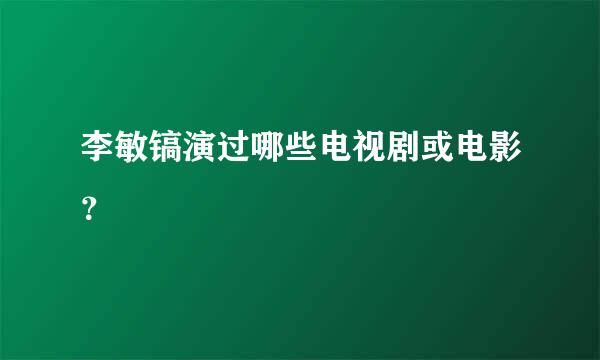 李敏镐演过哪些电视剧或电影？