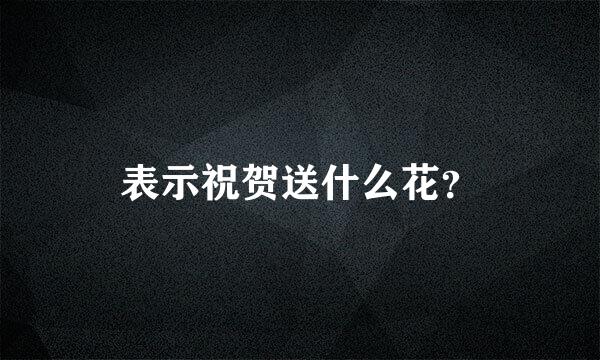 表示祝贺送什么花？