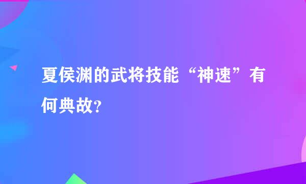 夏侯渊的武将技能“神速”有何典故？