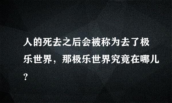 人的死去之后会被称为去了极乐世界，那极乐世界究竟在哪儿？