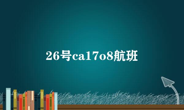 26号ca17o8航班