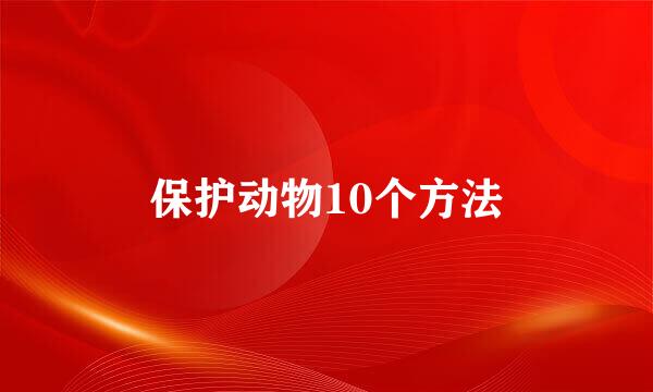 保护动物10个方法