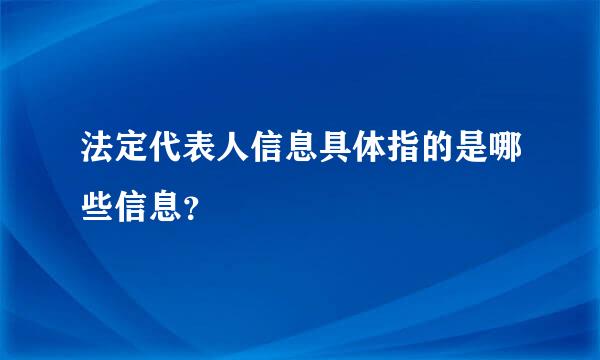 法定代表人信息具体指的是哪些信息？