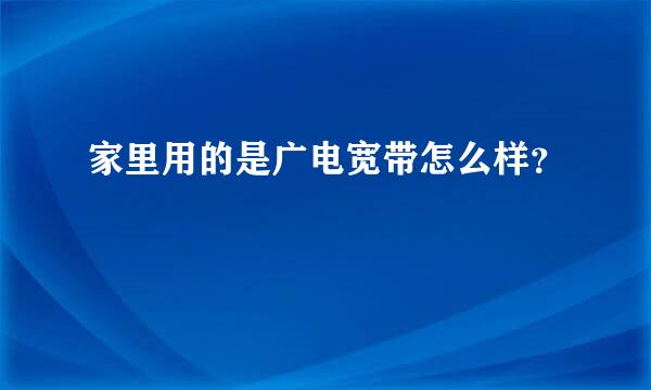 家里用的是广电宽带怎么样？