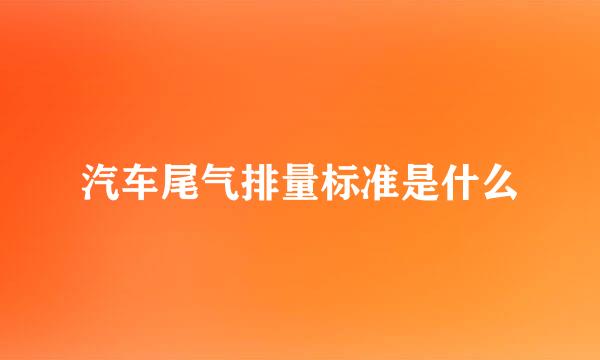 汽车尾气排量标准是什么