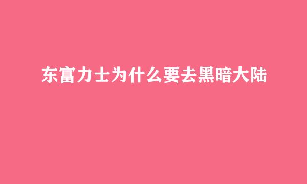 东富力士为什么要去黑暗大陆