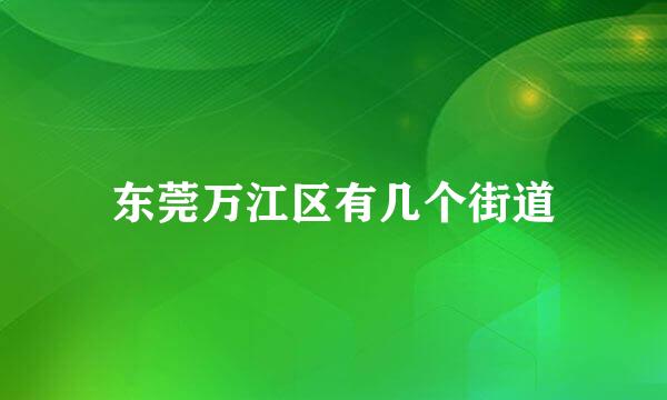 东莞万江区有几个街道