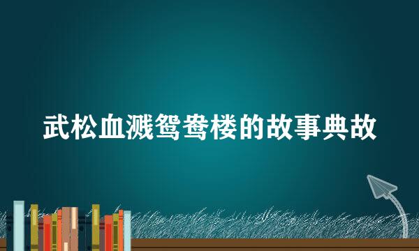 武松血溅鸳鸯楼的故事典故