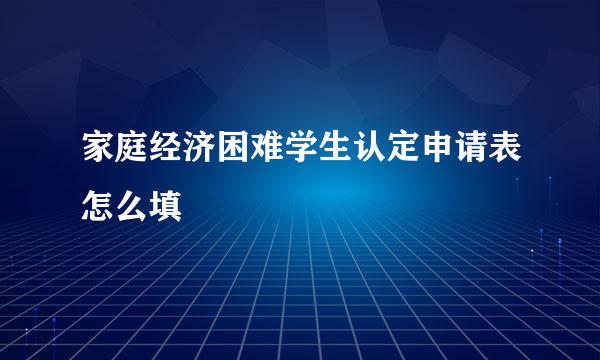 家庭经济困难学生认定申请表怎么填