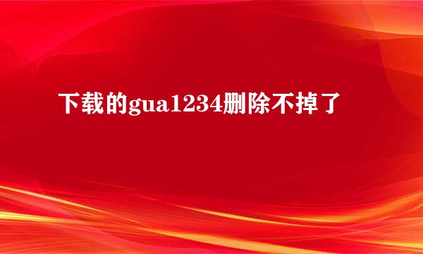 下载的gua1234删除不掉了