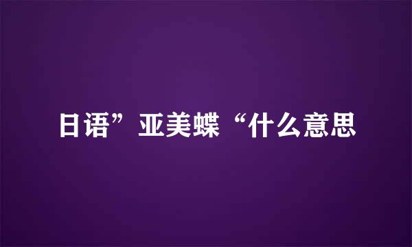 日语”亚美蝶“什么意思