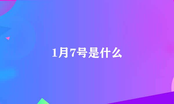 1月7号是什么