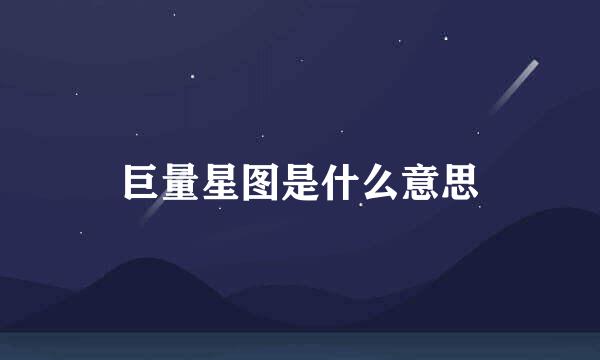 巨量星图是什么意思