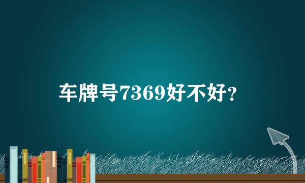 车牌号7369好不好？