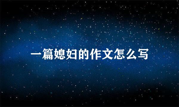 一篇媳妇的作文怎么写