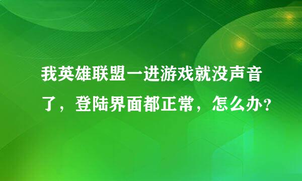 我英雄联盟一进游戏就没声音了，登陆界面都正常，怎么办？