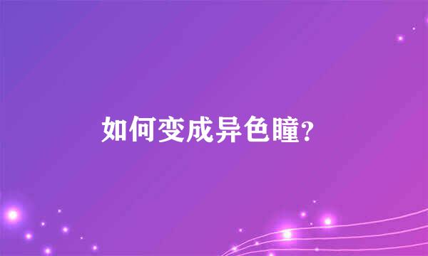 如何变成异色瞳？