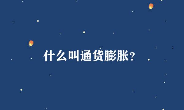 什么叫通货膨胀？