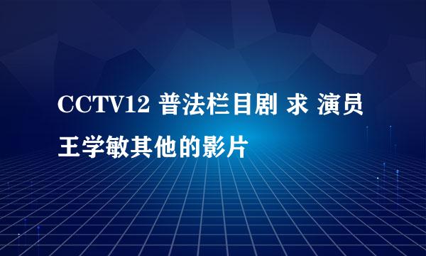 CCTV12 普法栏目剧 求 演员王学敏其他的影片