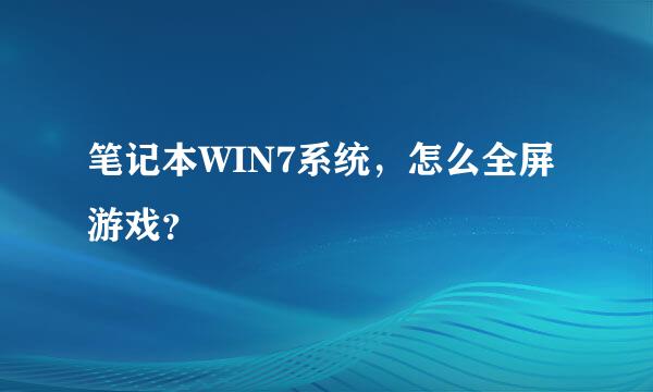 笔记本WIN7系统，怎么全屏游戏？