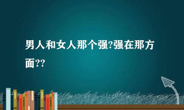 男人和女人那个强?强在那方面??